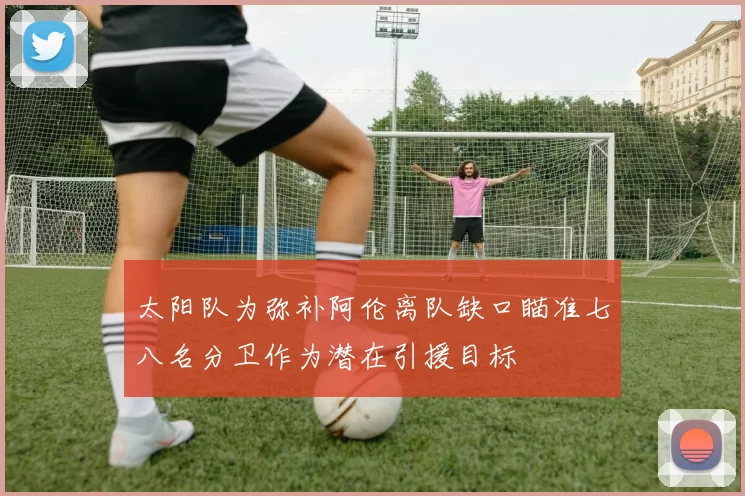 太阳队为弥补阿伦离队缺口瞄准七八名分卫作为潜在引援目标